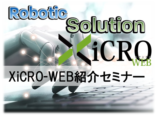 セミナー開催情報を更新しました☆ロボティック・ソリューション『XiCRO-WEB』紹介セミナー